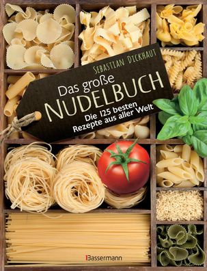Das gro?e Nudelbuch: Die 125 besten Rezepte aus aller Welt, Sebastian Dickh ...