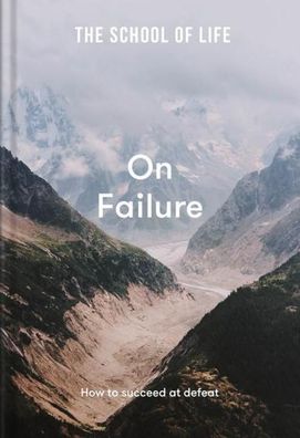 On Failure: How to Succeed at Defeat (The School of Life), The School of Li ...
