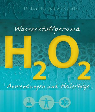 Wasserstoffperoxid Anwendungen und Heilerfolge Gartz, Jochen Wagner
