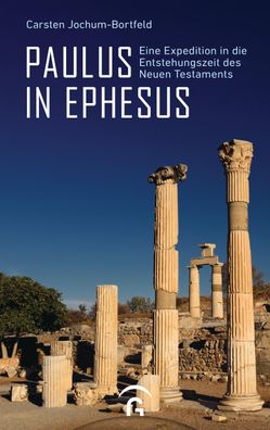 Paulus in Ephesus Eine Expedition in die Entstehungszeit des Neuen