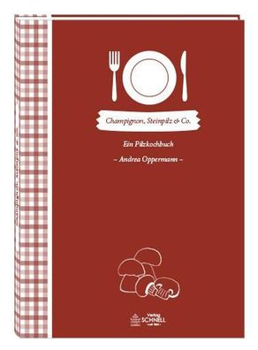 Champignon, Steinpilz &amp; Co. Ein Pilzkochbuch Oppermann, Andrea