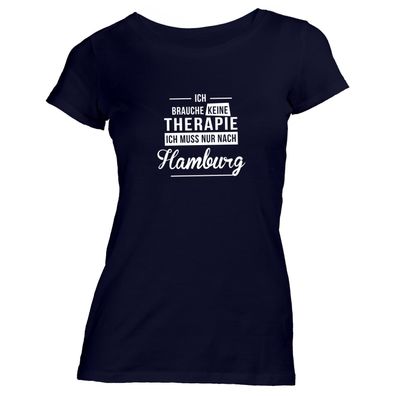 Damen T-Shirt Ich brauche keine Therapie - Ich muss nur nach Hamburg