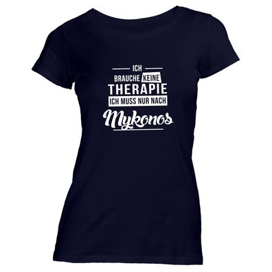Damen T-Shirt Ich brauche keine Therapie - Ich muss nur nach Mykonos