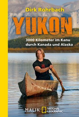 Yukon 3000 Kilometer im Kanu durch Kanada und Alaska Dirk Rohrbach