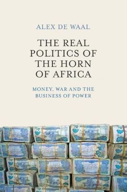The Real Politics of the Horn of Africa: Money, War and the Business of Pow ...