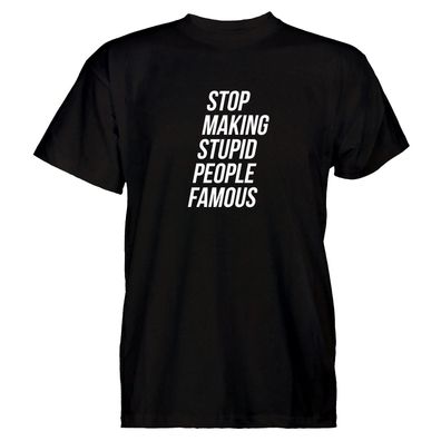 Herren T-Shirt stop making stupid people famous