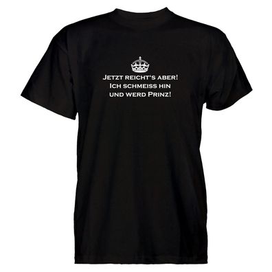 Herren T-Shirt Jetzt reichts aber! Ich schmeiß hin und werd Prinz