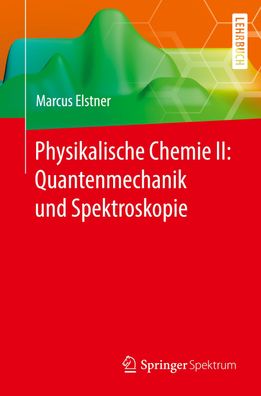 Physikalische Chemie II: Quantenmechanik und Spektroskopie, Marcus Elstner
