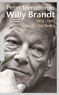 Willy Brandt 1913&ndash;1992. Visionaer und Realist Peter Merseburg