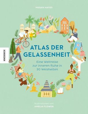 Atlas der Gelassenheit Eine Weltreise zur inneren Ruhe in 30 Weishe
