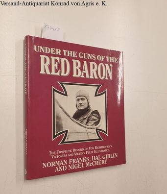 Under the guns of the Red Baron. The complete Record of Von Richthofen´s Victories an