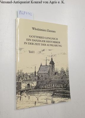 Gottfried Lengnich, ein Danziger Historiker in der Zeit der Aufklärung Teil I.