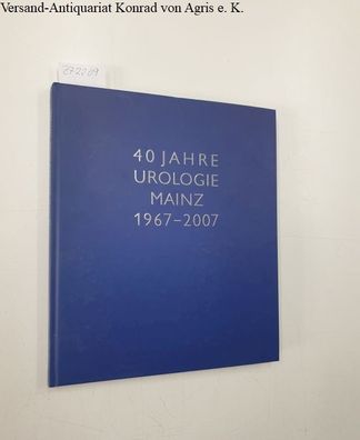 40 Jahre Urologie Mainz 1967-2007, Festschrift anlässlich des 40-jährigen Bestehens d