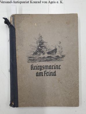 Kriegsmarine am Feind. Ein Bildbericht über den deutschen Freiheitskampf zur See: