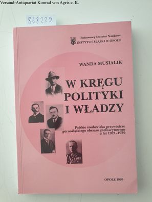 W kregu polityki i wladzy. Polskie srodowiska przywodcze gornoslaskiego obszaru plebi