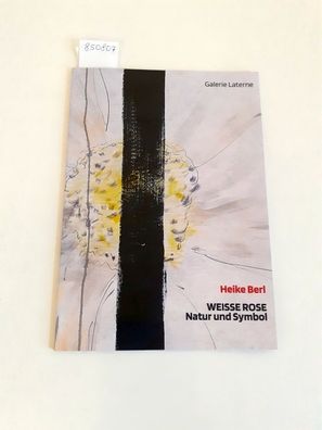 Heike Berl : Weisse Rose : Natur und Symbol :