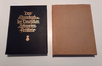 Das Ehrenbuch der Deutschen Schweren Artillerie : in Original bedrucktem Pappschuber