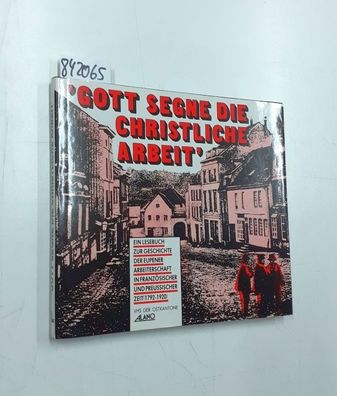 Gott segne die christliche Arbeit : e. Lesebuch zur Geschichte d. Eupener Arbeitersch