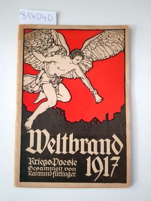 Weltbrand 1917. Kriegs-Poesie gesammelt von Raimund Fürlinger