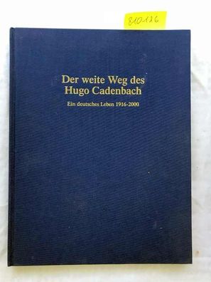 Der weite Weg des Hugo Cadenbach - ein deutsches Leben 1916 - 2000