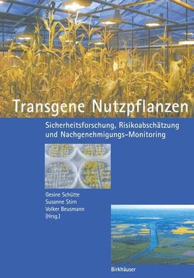 Transgene Nutzpflanzen : Sicherheitsforschung, Risikoabsch?tzung und Nachgenehmigungs