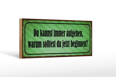 Holzschild Spruch 27x10cm kannst aufgeben warum beginnen Deko Schild wooden sign