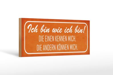 Holzschild Spruch 27x10 cm Ich bin wie ich bin die einen Deko Schild wooden sign