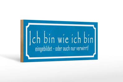 Holzschild Spruch 27x10 cm Ich bin wie ich bin eingebildet Schild wooden sign