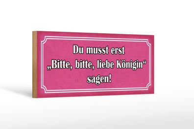 Holzschild Spruch 27x10 cm zuerst bitte liebe Königin sagen Schild wooden sign