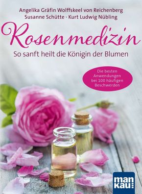 Rosenmedizin So sanft heilt die Königin der Blumen mankau Verlag