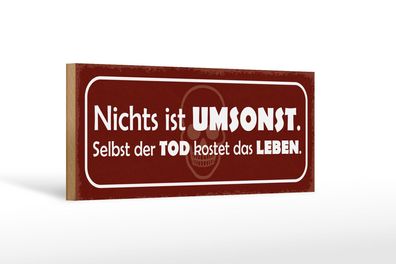 Holzschild Spruch 27x10 cm nichts ist umsonst Tod kostet Deko Schild wooden sign