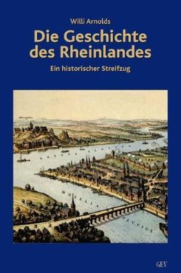 Die Geschichte des Rheinlandes : ein historischer Streifzug :