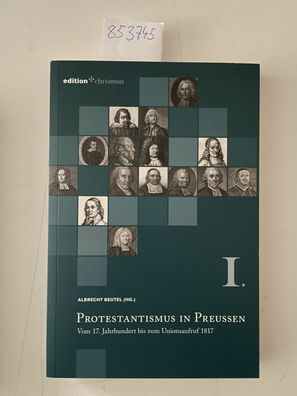 Protestantismus in Preußen; Teil: Bd. 1., Vom 17. Jahrhundert bis zum Unionsaufruf 18