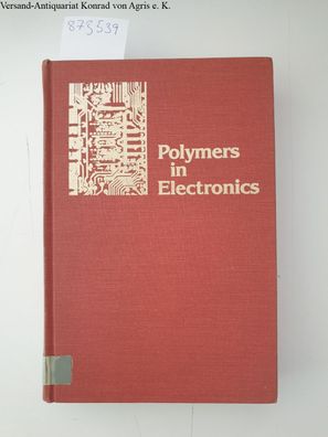 Polymers in Electronics: Based on a Symposium Sponsored by the Division of Organic Co