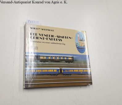 Der Venedig-Simplon-Orient-Express : Wiedersehen mit d. berühmtesten Zug d. Welt.