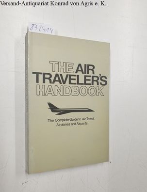 The Air Traveller's Handbook. The Complete Guide to Air Travel, Airplanes and Airport