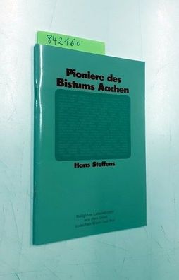 Pioniere des Bistums Aachen. Religiöse Lebensbilder aus dem Land zwischen Maas und Ru