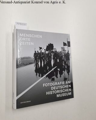 Menschen Orte Zeiten : Fotografie am Deutschen Historischen Museum :