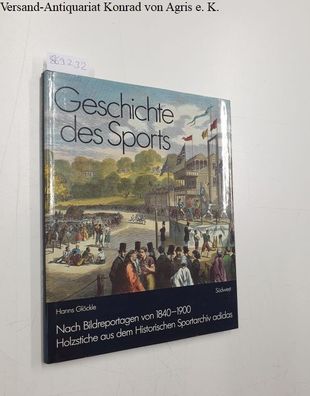 Geschichte des Sports : nach Bildreportagen von 1840 - 1900 ; Holzst. aus d. Histor.