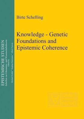 Knowledge - Genetic Foundations and Epistemic Coherence (Epistemische Studien, Band 2