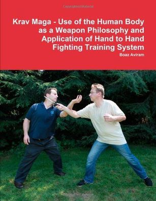 Krav Maga - Use of the Human Body as a Weapon Philosophy and Application of Hand to H