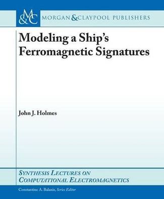 Modeling a Ship's Ferromagnetic Signatures (Synthesis Lectures on Computational Elect