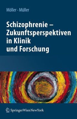 Schizophrenie - Zukunftsperspektiven in Klinik und Forschung.
