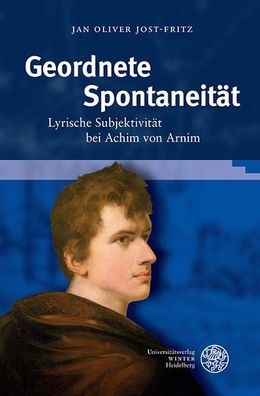 Geordnete Spontaneität. Lyrische Subjektivität bei Achim von Arnim