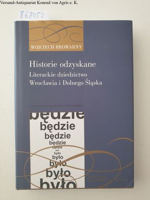 Historie odzyskane: Literackie dziedzictwo Wroclawia i Dolnego Slaska