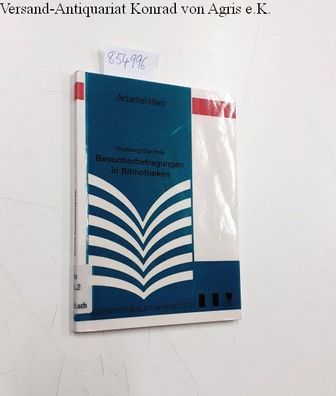 Besucherbefragungen in Bibliotheken : Grundlagen, Methodik, Beispiele.