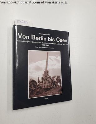 Von Berlin bis Caen: Entwicklung und Einsätze der Divisions- und Korps-Artillerie der