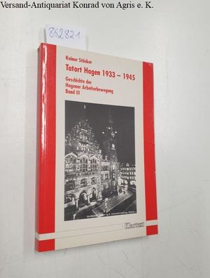 Tatort Hagen 1933-1945 (Geschichte der Hagener Arbeiterbewegung, Band 3)