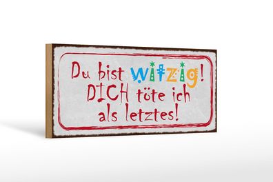 Holzschild Spruch 27x10 cm du witzig dich töte als letztes Schild wooden sign