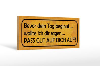 Holzschild Spruch 27x10 cm Bevor Tag pass gut auf dich auf Schild wooden sign